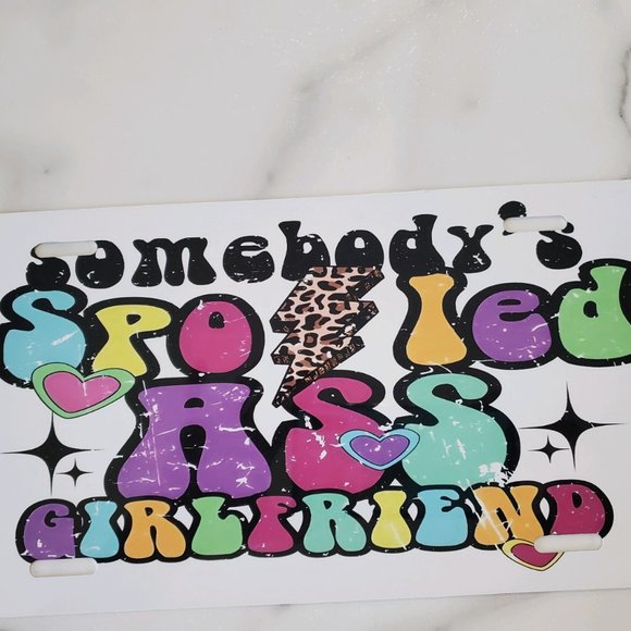 Somebody's Spoiled A$$ Girlfriend License Plate - Picture 1 of 4